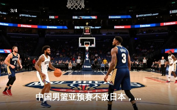 中国男篮亚预赛不敌日本，内线失守外线哑火引深思 - 3