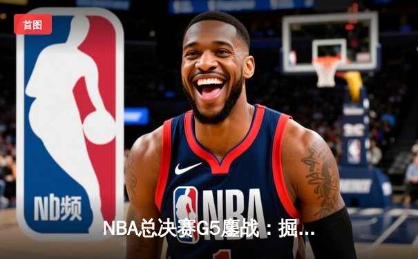 NBA总决赛G5鏖战：掘金逆转热火，约基奇40+三双创历史