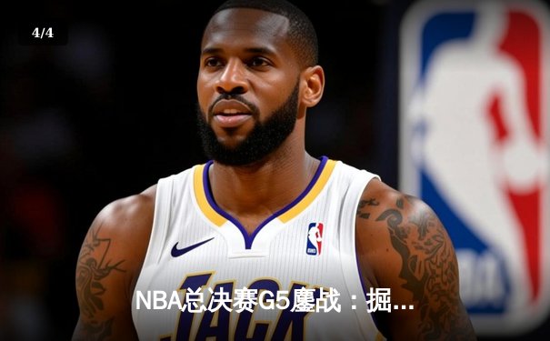NBA总决赛G5鏖战：掘金逆转热火，约基奇40+三双创历史 - 4